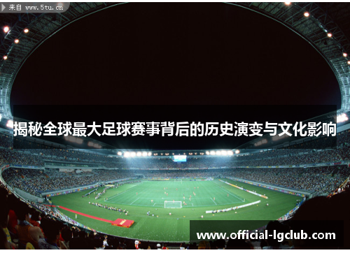 揭秘全球最大足球赛事背后的历史演变与文化影响