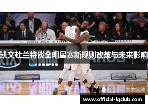 凯文杜兰特谈全明星赛新规则改革与未来影响