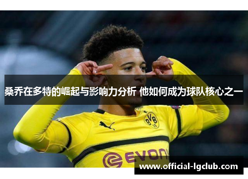 桑乔在多特的崛起与影响力分析 他如何成为球队核心之一
