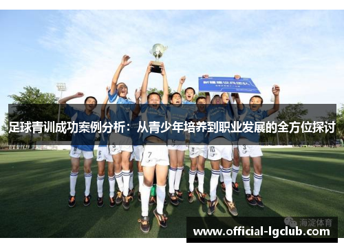 足球青训成功案例分析：从青少年培养到职业发展的全方位探讨