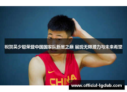 祝贺吴少聪荣登中国国家队新星之巅 展现无限潜力与未来希望