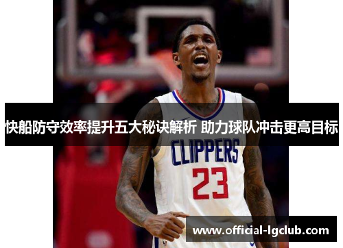 快船防守效率提升五大秘诀解析 助力球队冲击更高目标