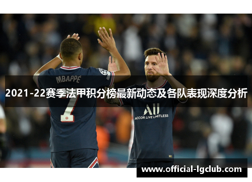2021-22赛季法甲积分榜最新动态及各队表现深度分析