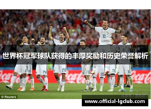 世界杯冠军球队获得的丰厚奖励和历史荣誉解析