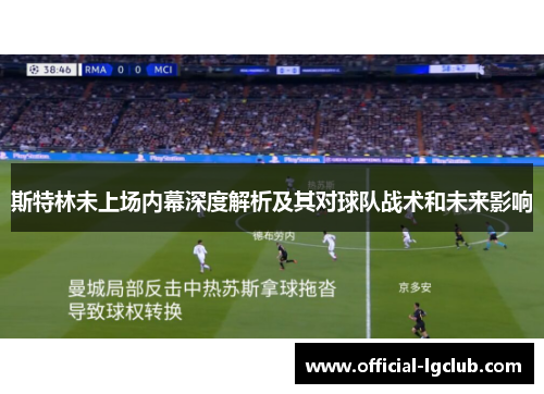 斯特林未上场内幕深度解析及其对球队战术和未来影响