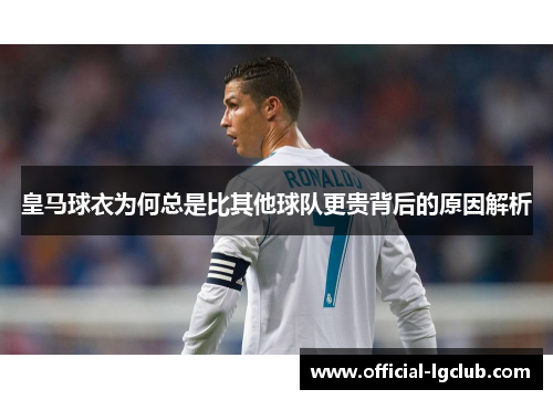 皇马球衣为何总是比其他球队更贵背后的原因解析