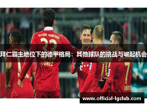 拜仁霸主地位下的德甲格局：其他球队的挑战与崛起机会