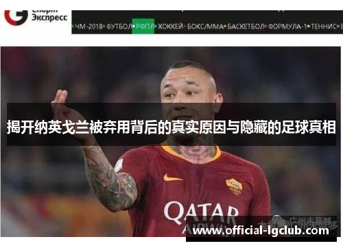 揭开纳英戈兰被弃用背后的真实原因与隐藏的足球真相 揭开纳英戈兰被弃用背后的真实原因与隐藏的足球真相