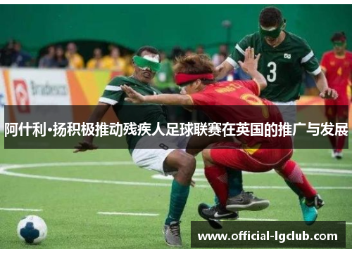 阿什利·扬积极推动残疾人足球联赛在英国的推广与发展