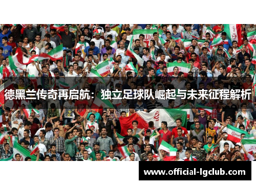 德黑兰传奇再启航：独立足球队崛起与未来征程解析