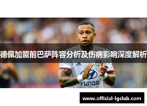 德佩加盟前巴萨阵容分析及伤病影响深度解析