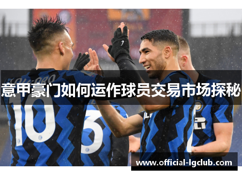 意甲豪门如何运作球员交易市场探秘