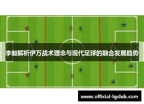 李毅解析伊万战术理念与现代足球的融合发展趋势