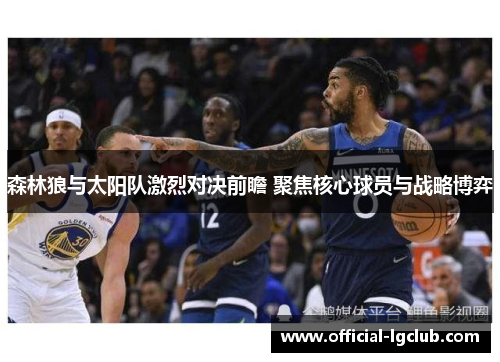 森林狼与太阳队激烈对决前瞻 聚焦核心球员与战略博弈 森林狼与太阳队激烈对决前瞻 聚焦核心球员与战略博弈