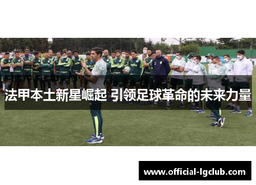 法甲本土新星崛起 引领足球革命的未来力量