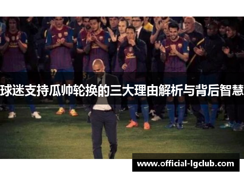 球迷支持瓜帅轮换的三大理由解析与背后智慧